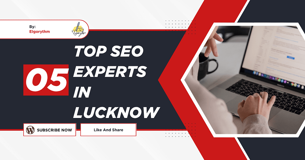 Top 5 SEO Experts in Lucknow - Elgorythm 5 Game-Changing SEO Professionals Redefining Marketing in Lucknow